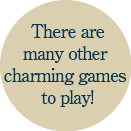 There are many other charming games to play!